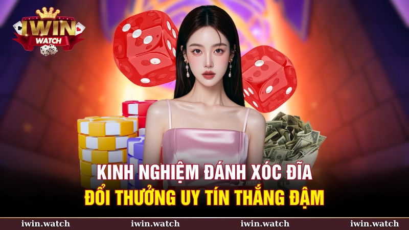 Kinh nghiệm đánh xóc đĩa đổi thưởng uy tín thắng đậm