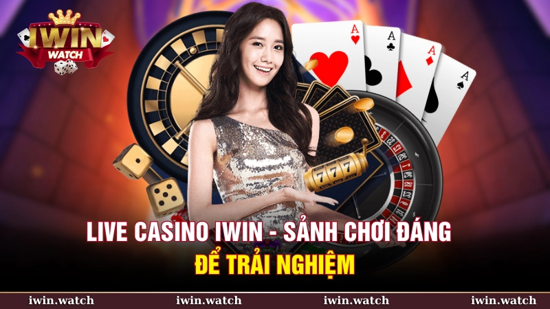 Live Casino iWin - Sảnh chơi đáng để trải nghiệm