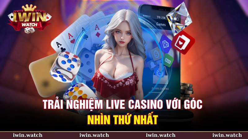Trải nghiệm live casino với góc nhìn thứ nhất