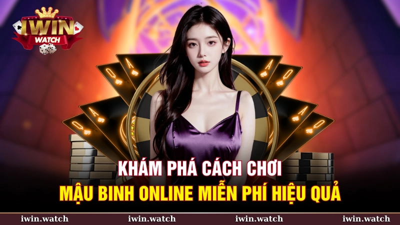 Khám phá cách chơi Mậu Binh online miễn phí hiệu quả