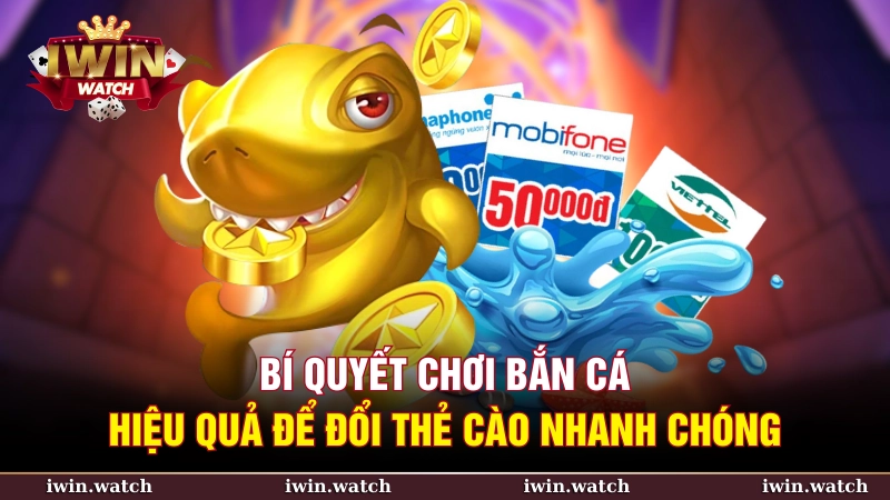 Bí quyết chơi bắn cá đổi thẻ cào hiệu quả, nhanh chóng