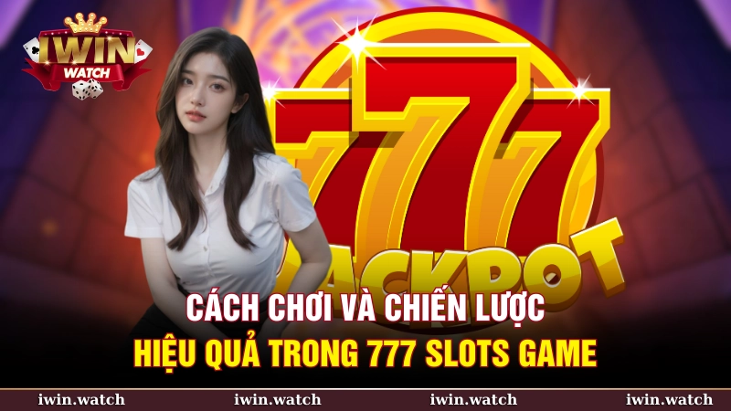 777 slots game và cách tận dụng cơ hội chiến thắng lớn 3 Cách thức chơi cơ bản trong 777 slots game