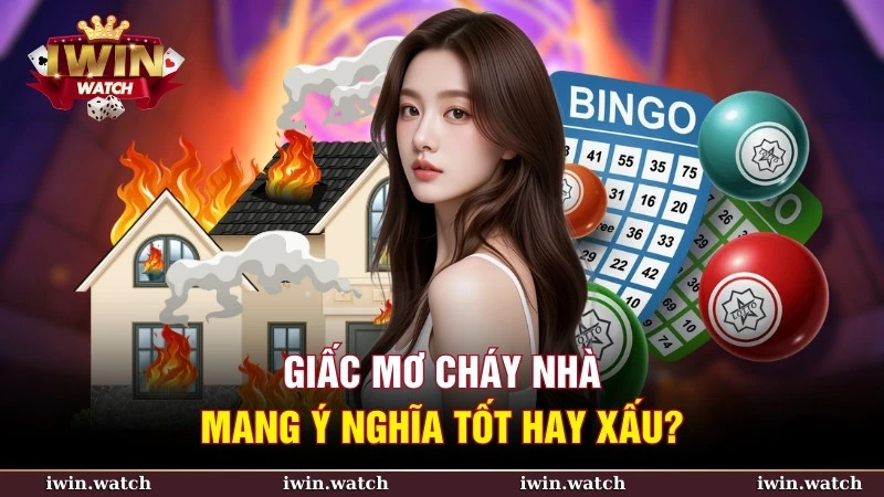 Giấc mơ cháy nhà mang ý nghĩa tốt hay xấu?