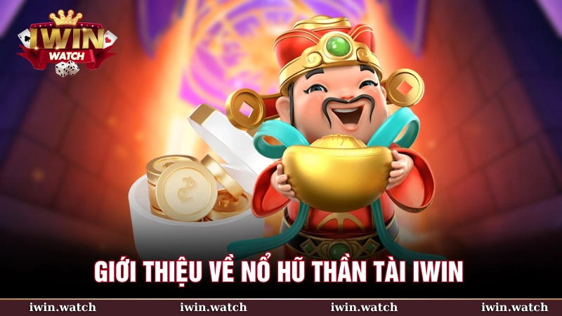 Nổ hũ thần tài iWin – Cơ hội đổi đời trong tích tắc 2 Giới thiệu sơ lược game nổ hũ thần tài iWin