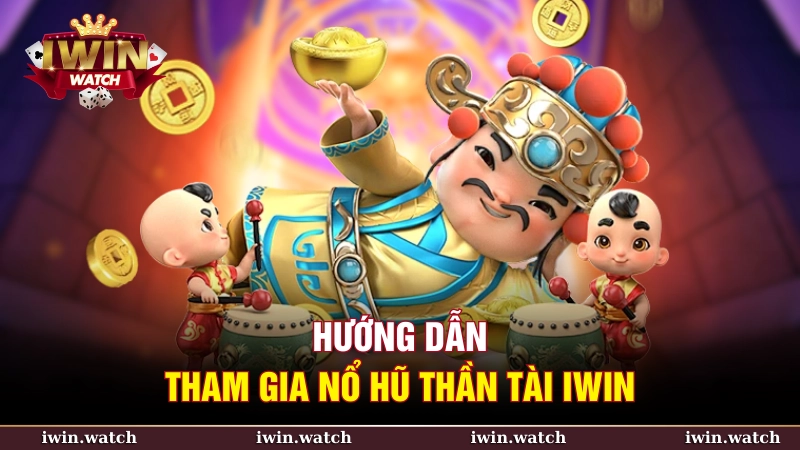 Nổ hũ thần tài iWin – Cơ hội đổi đời trong tích tắc 3 Hướng dẫn tham gia Nổ hũ thần tài iWin