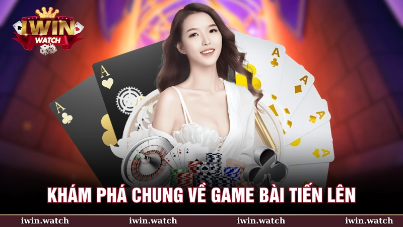 Tổng quan chung về game đánh bài Tiến Lên
