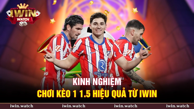 Kèo chấp 1 1.5 là gì? Cách đọc và kinh nghiệm chơi từ iWin 4 Phân tích và chọn ra đội của trên