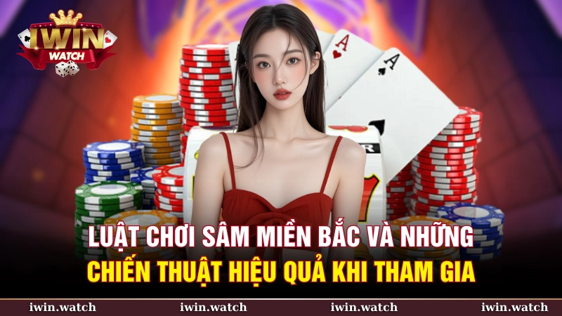 Luật chơi sâm miền bắc và những chiến thuật hiệu quả khi tham gia