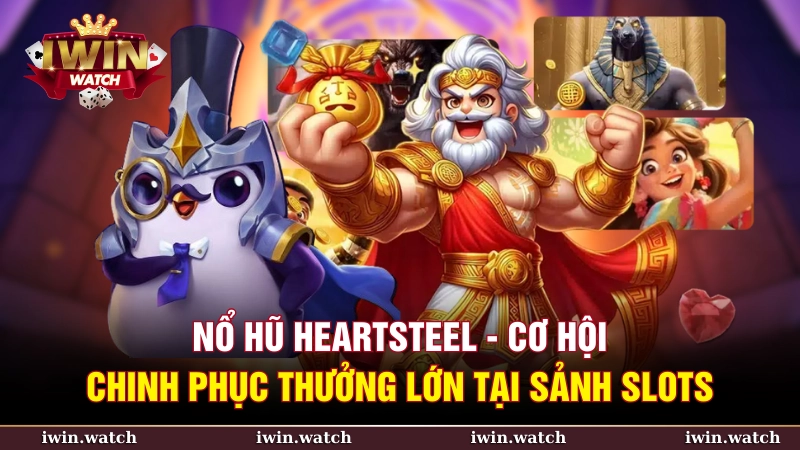 Nổ hũ heartsteel – Cơ hội chinh phục thưởng lớn tại sảnh Slots